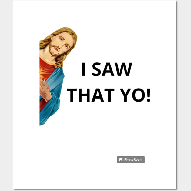 Jesus I SAW THAT YO! funny T-shirt Wall Art by WhiteTeeRepresent